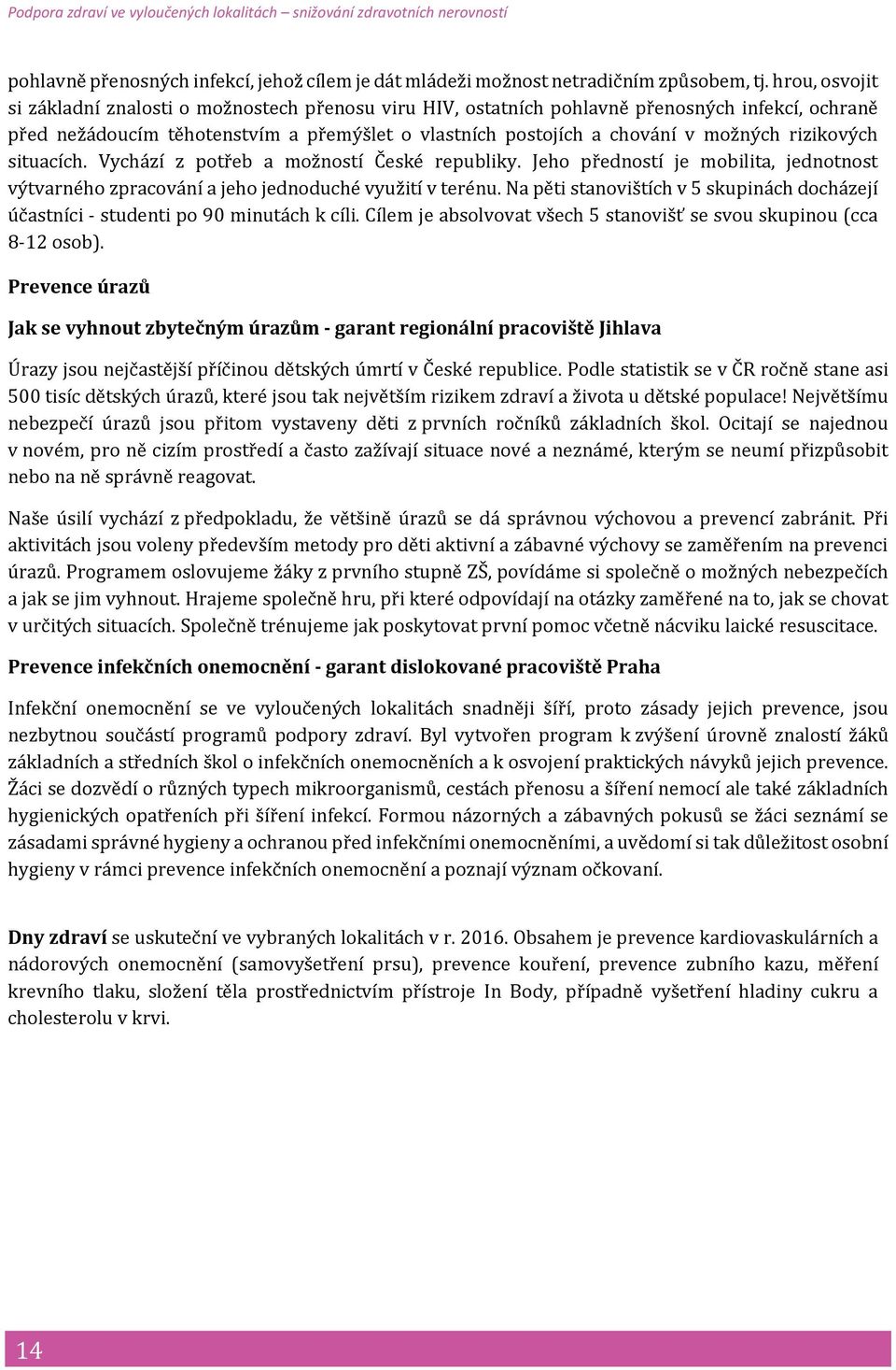 rizikových situacích. Vychází z potřeb a možností České republiky. Jeho předností je mobilita, jednotnost výtvarného zpracování a jeho jednoduché využití v terénu.