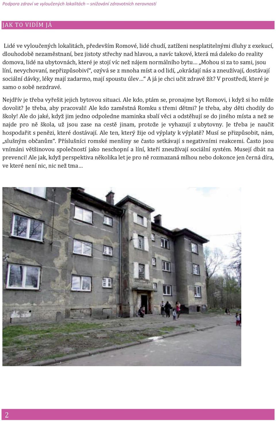 nás a zneužívají, dostávají sociální dávky, léky mají zadarmo, mají spoustu úlev A já je chci učit zdravě žít? V prostředí, které je samo o sobě nezdravé.