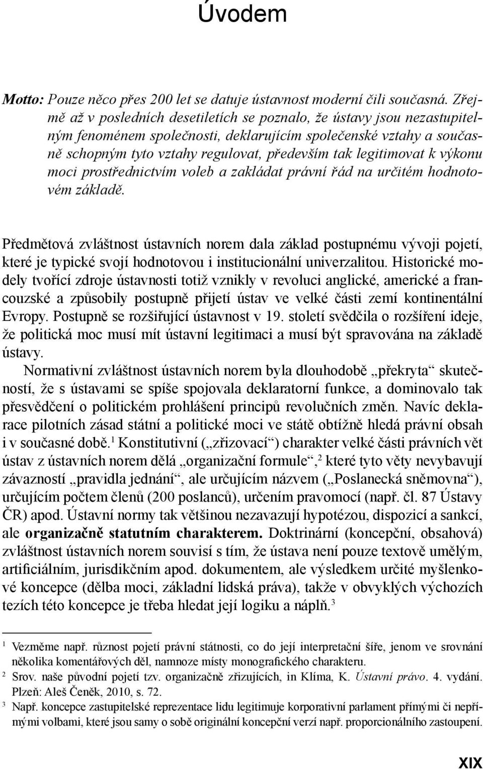 legitimovat k výkonu moci prostřednictvím voleb a zakládat právní řád na určitém hodnotovém základě.
