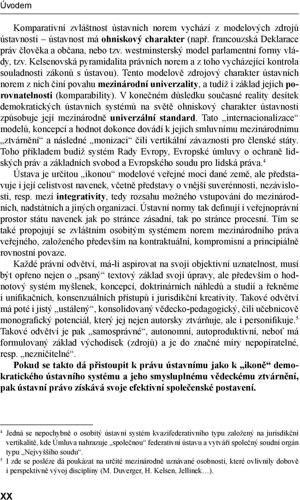 Tento modelově zdrojový charakter ústavních norem z nich činí povahu mezinárodní univerzality, a tudíž i základ jejich porovnatelnosti (komparability).