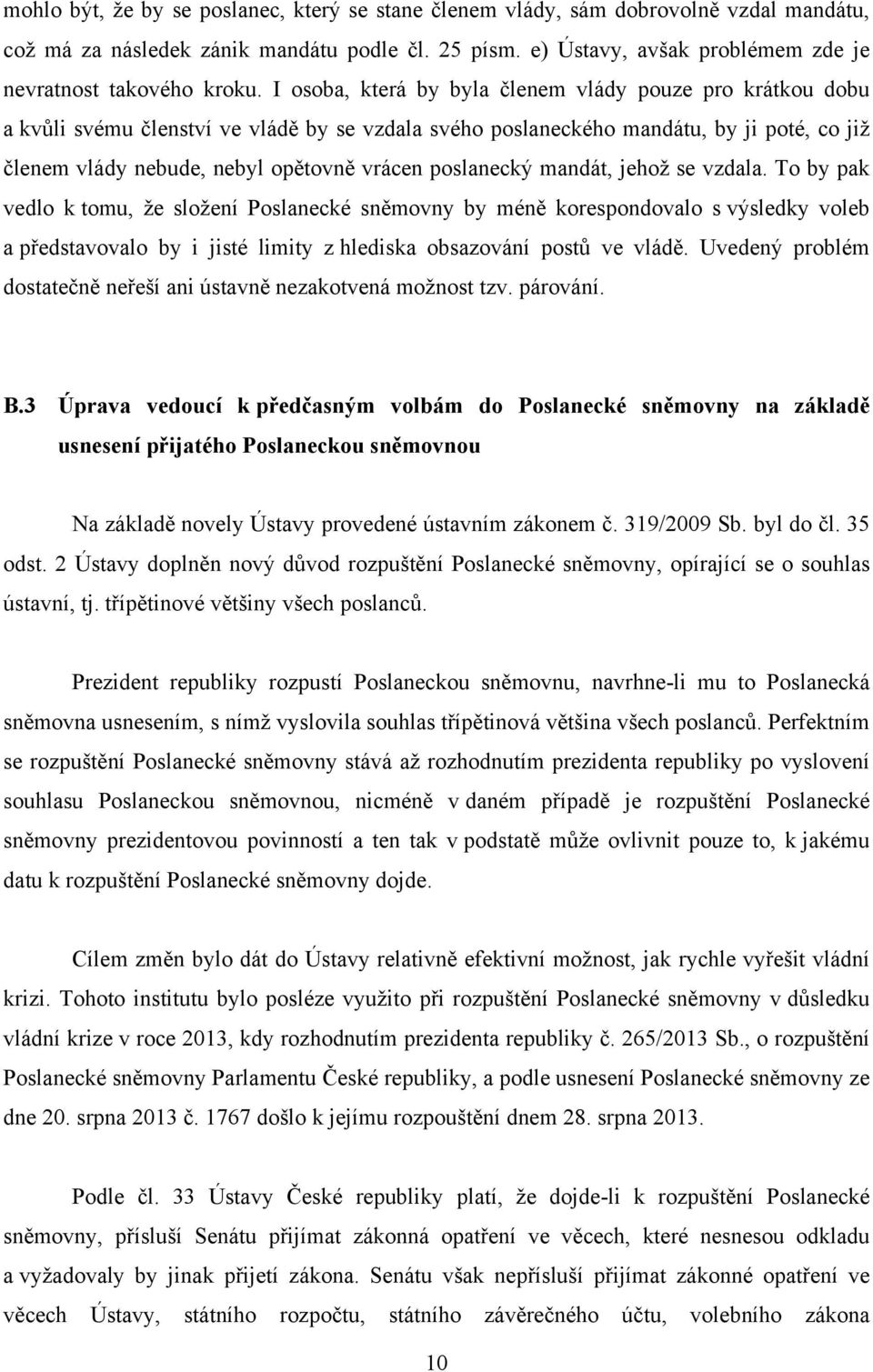 I osoba, která by byla členem vlády pouze pro krátkou dobu a kvůli svému členství ve vládě by se vzdala svého poslaneckého mandátu, by ji poté, co již členem vlády nebude, nebyl opětovně vrácen