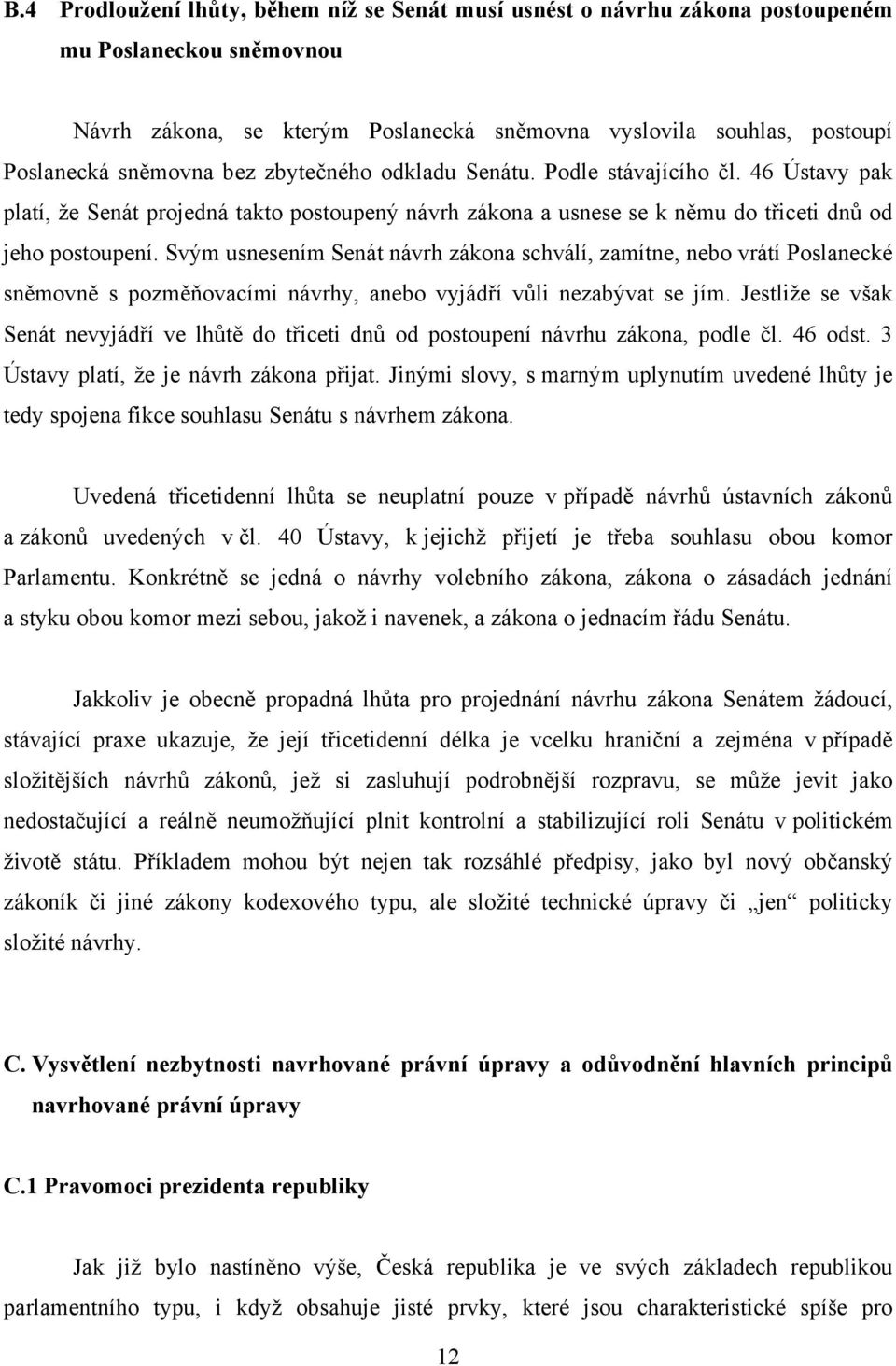 Svým usnesením Senát návrh zákona schválí, zamítne, nebo vrátí Poslanecké sněmovně s pozměňovacími návrhy, anebo vyjádří vůli nezabývat se jím.