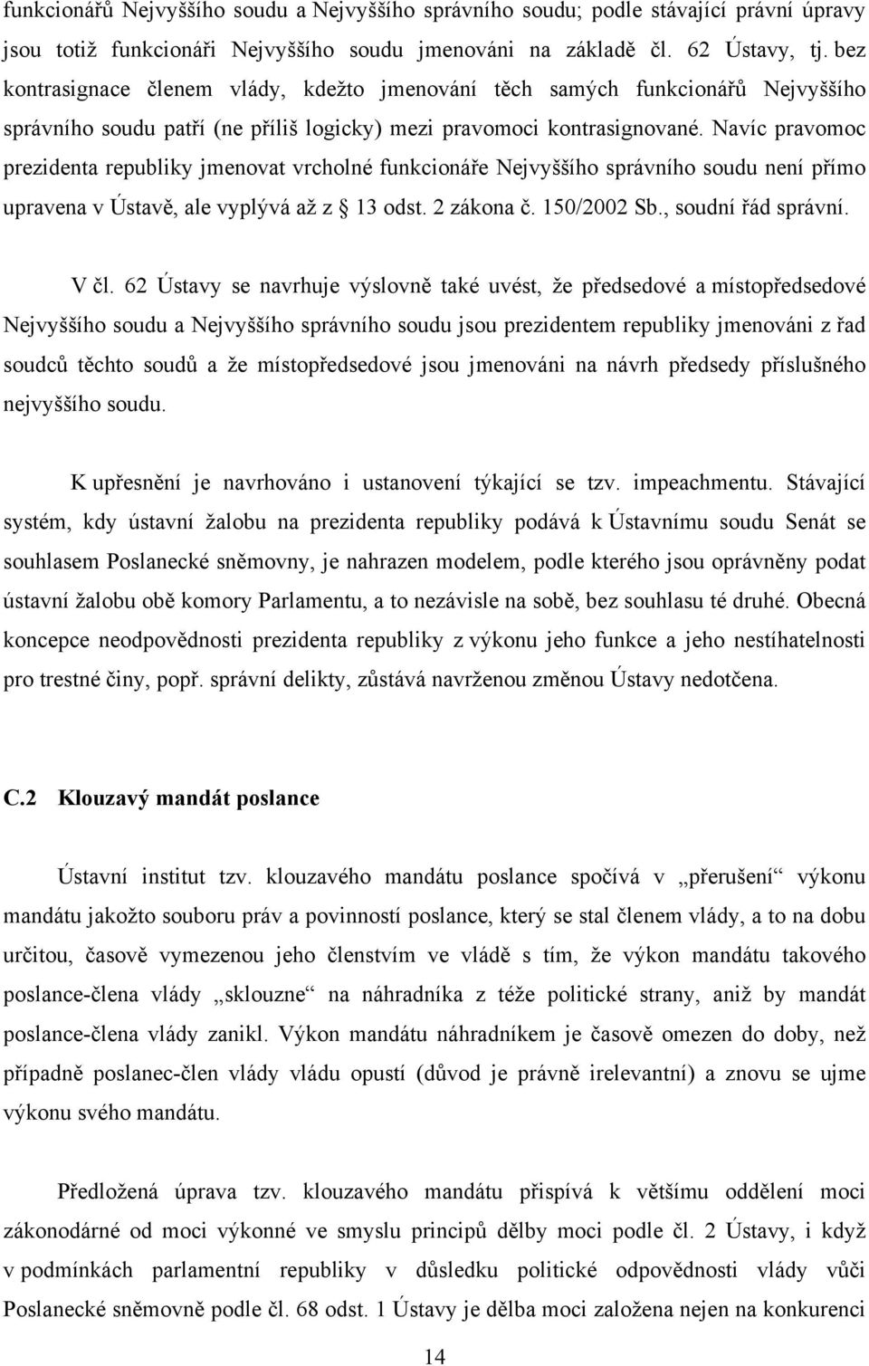 Navíc pravomoc prezidenta republiky jmenovat vrcholné funkcionáře Nejvyššího správního soudu není přímo upravena v Ústavě, ale vyplývá až z 13 odst. 2 zákona č. 150/2002 Sb., soudní řád správní. V čl.