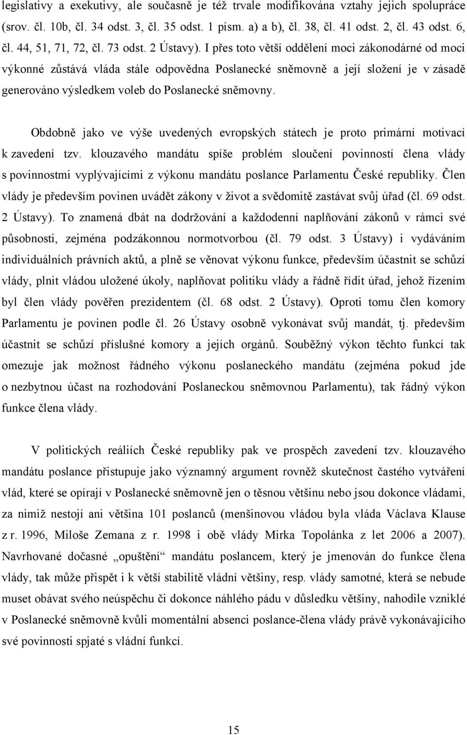 I přes toto větší oddělení moci zákonodárné od moci výkonné zůstává vláda stále odpovědna Poslanecké sněmovně a její složení je v zásadě generováno výsledkem voleb do Poslanecké sněmovny.