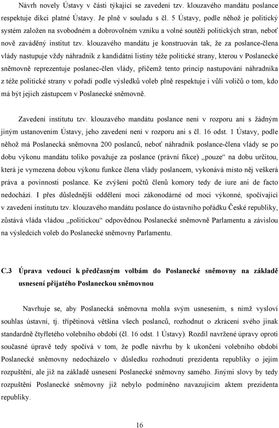 klouzavého mandátu je konstruován tak, že za poslance-člena vlády nastupuje vždy náhradník z kandidátní listiny téže politické strany, kterou v Poslanecké sněmovně reprezentuje poslanec-člen vlády,