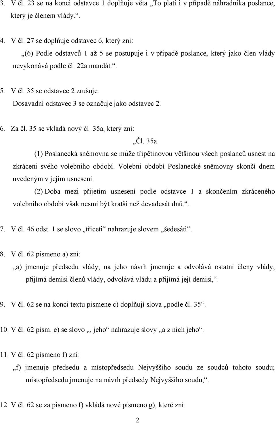 35a (1) Poslanecká sněmovna se může třípětinovou většinou všech poslanců usnést na zkrácení svého volebního období. Volební období Poslanecké sněmovny skončí dnem uvedeným v jejím usnesení.