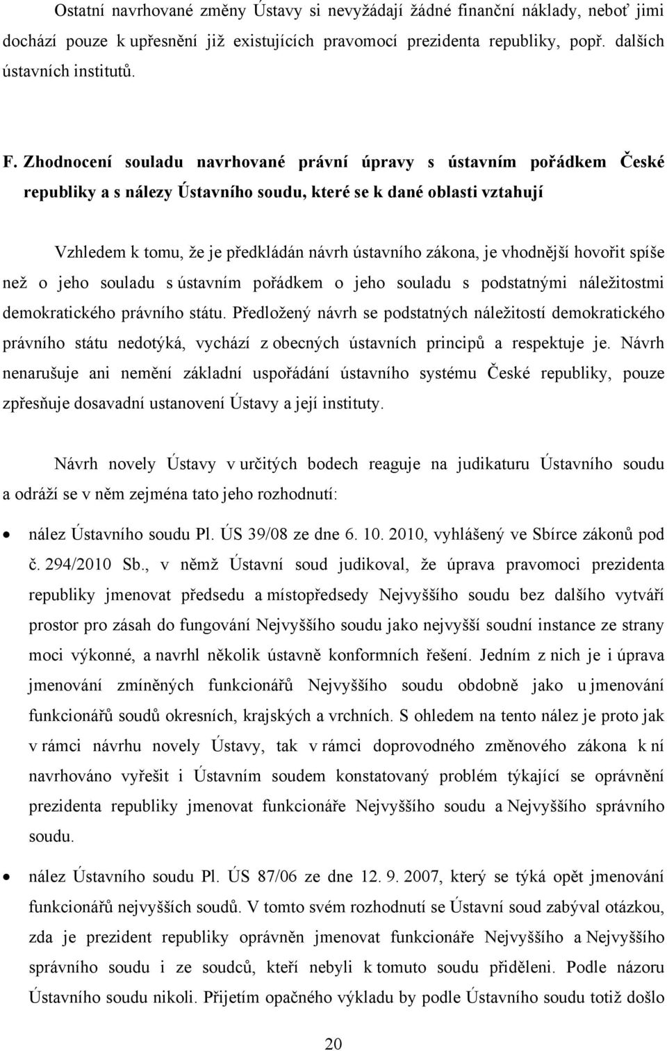 je vhodnější hovořit spíše než o jeho souladu s ústavním pořádkem o jeho souladu s podstatnými náležitostmi demokratického právního státu.