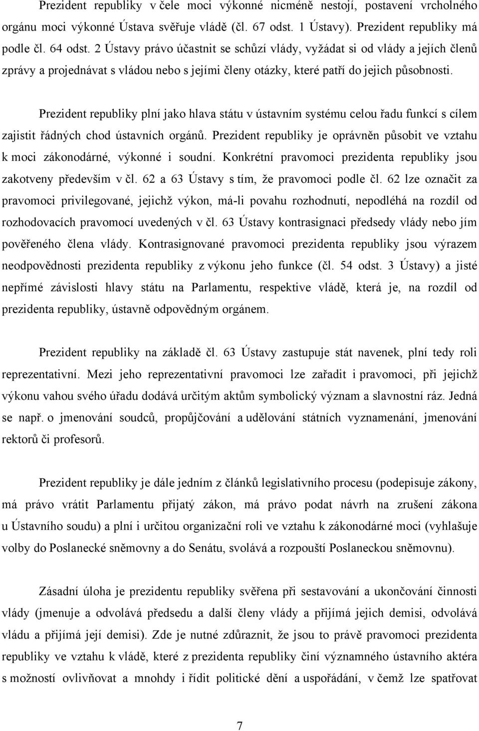 Prezident republiky plní jako hlava státu v ústavním systému celou řadu funkcí s cílem zajistit řádných chod ústavních orgánů.