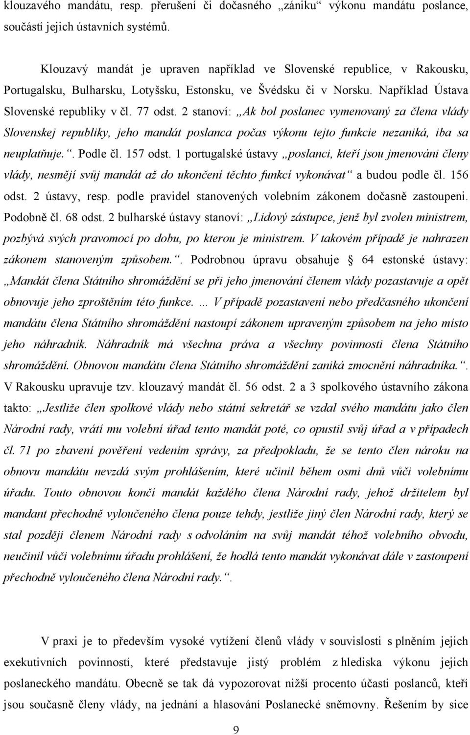 2 stanoví: Ak bol poslanec vymenovaný za člena vlády Slovenskej republiky, jeho mandát poslanca počas výkonu tejto funkcie nezaniká, iba sa neuplatňuje.. Podle čl. 157 odst.