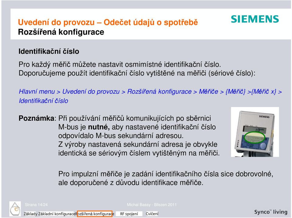 Identifikační číslo Poznámka: Při používání měřičů komunikujících po sběrnici M-bus je nutné, aby nastavené identifikační číslo odpovídalo M-bus sekundární adresou.