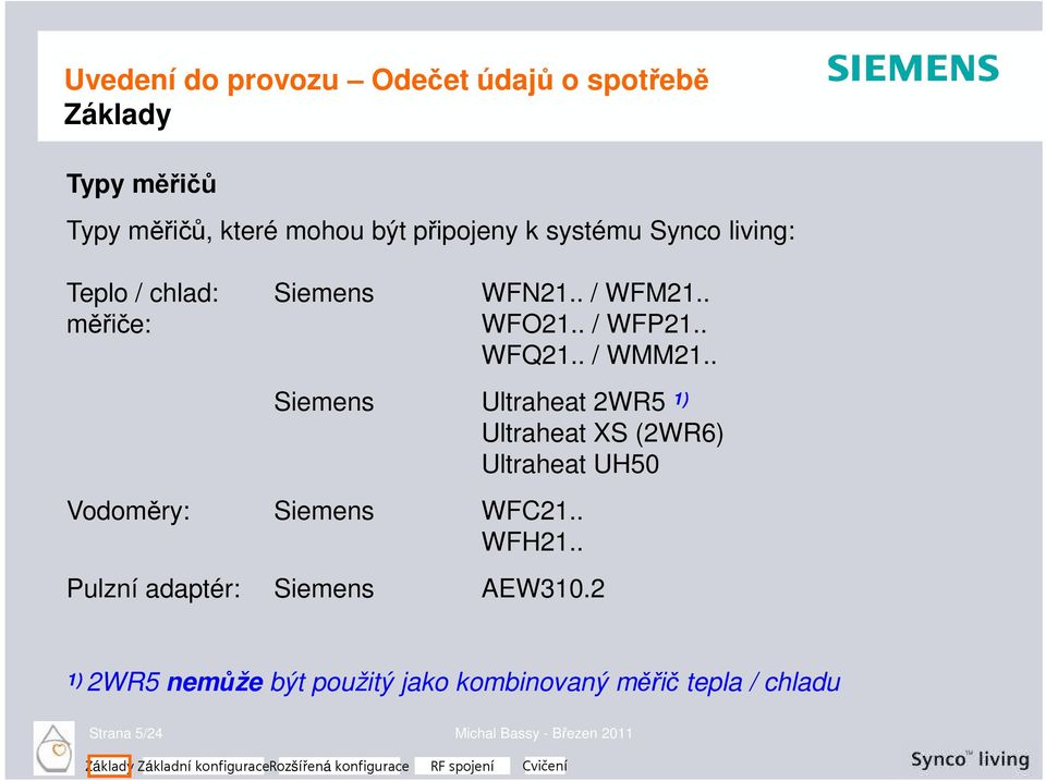 . Siemens Ultraheat 2WR5 1) Ultraheat XS (2WR6) Ultraheat UH50 Vodoměry: Siemens WFC21.. WFH21.