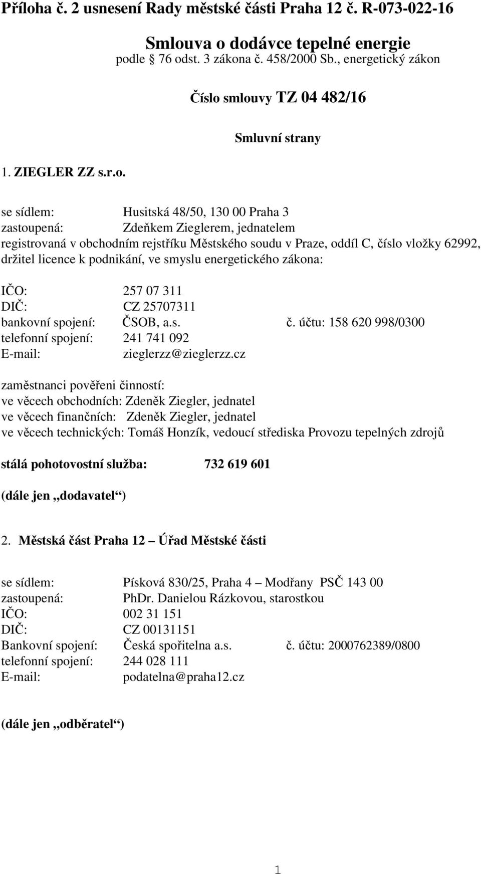 Smluvní strany se sídlem: Husitská 48/50, 130 00 Praha 3 zastoupená: Zdeňkem Zieglerem, jednatelem registrovaná v obchodním rejstříku Městského soudu v Praze, oddíl C, číslo vložky 62992, držitel