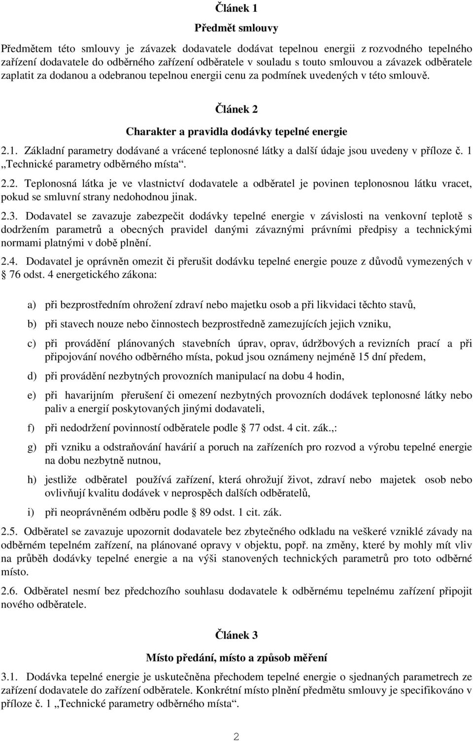 Základní parametry dodávané a vrácené teplonosné látky a další údaje jsou uvedeny v příloze č. 1 Technické parametry odběrného místa. 2.