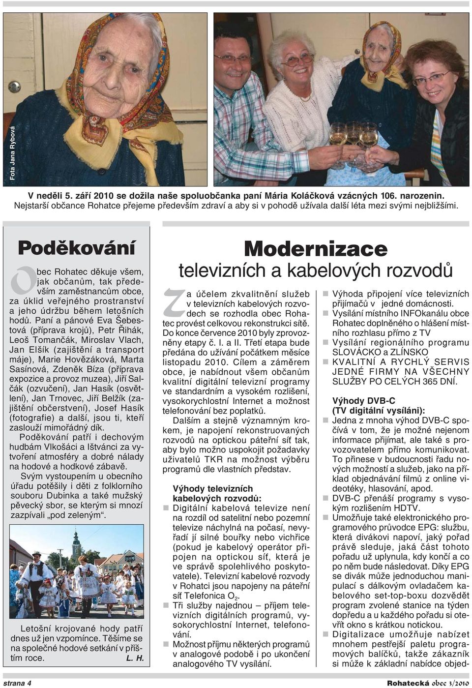 Poděkování Obec Rohatec děkuje všem, jak občanům, tak přede vším zaměstnancům obce, za úklid veřejného prostranství a jeho údržbu během letošních hodů.