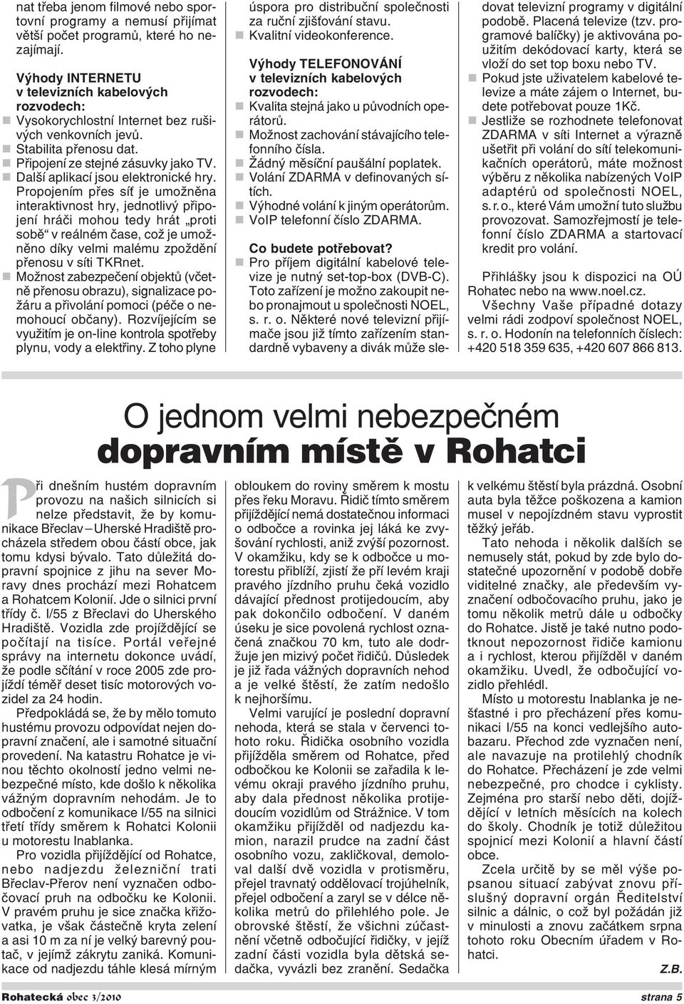 Další aplikací jsou elektronické hry.