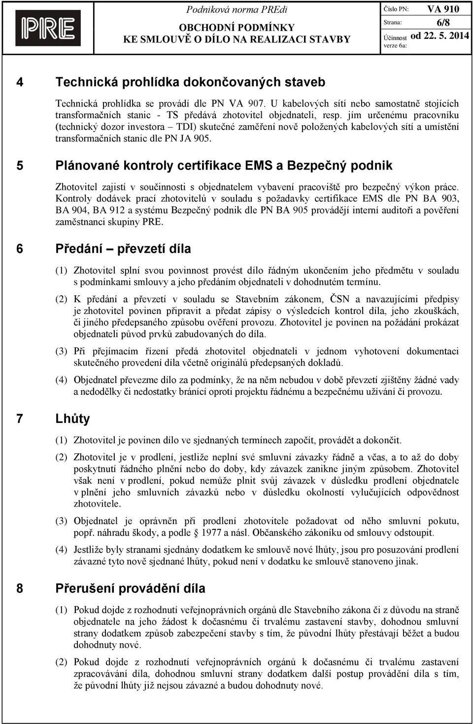 jím určenému pracovníku (technický dozor investora TDI) skutečné zaměření nově položených kabelových sítí a umístění transformačních stanic dle PN JA 905.