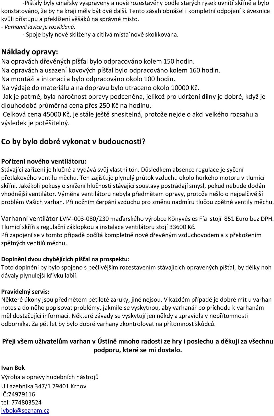 Náklady opravy: Na opravách dřevěných píšťal bylo odpracováno kolem 150 hodin. Na opravách a usazení kovových píšťal bylo odpracováno kolem 160 hodin.