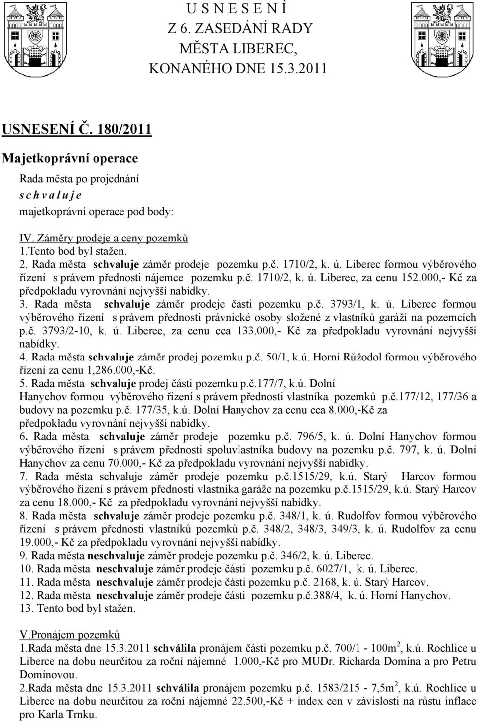 000,- Kč za předpokladu vyrovnání nejvyšší nabídky. 3. Rada města záměr prodeje části pozemku p.č. 3793/1, k. ú.