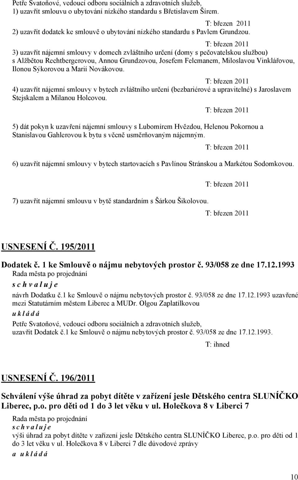 T: březen 2011 3) uzavřít nájemní smlouvy v domech zvláštního určení (domy s pečovatelskou službou) s Alžbětou Rechtbergerovou, Annou Grundzovou, Josefem Felcmanem, Miloslavou Vinklářovou, Ilonou