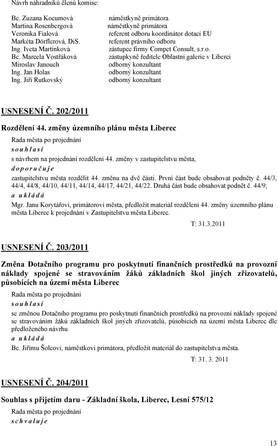 202/2011 Rozdělení 44. změny územního plánu města Liberec s návrhem na projednání rozdělení 44. změny v zastupitelstvu města, doporuč uje zastupitelstvu města rozdělit 44. změnu na dvě části.