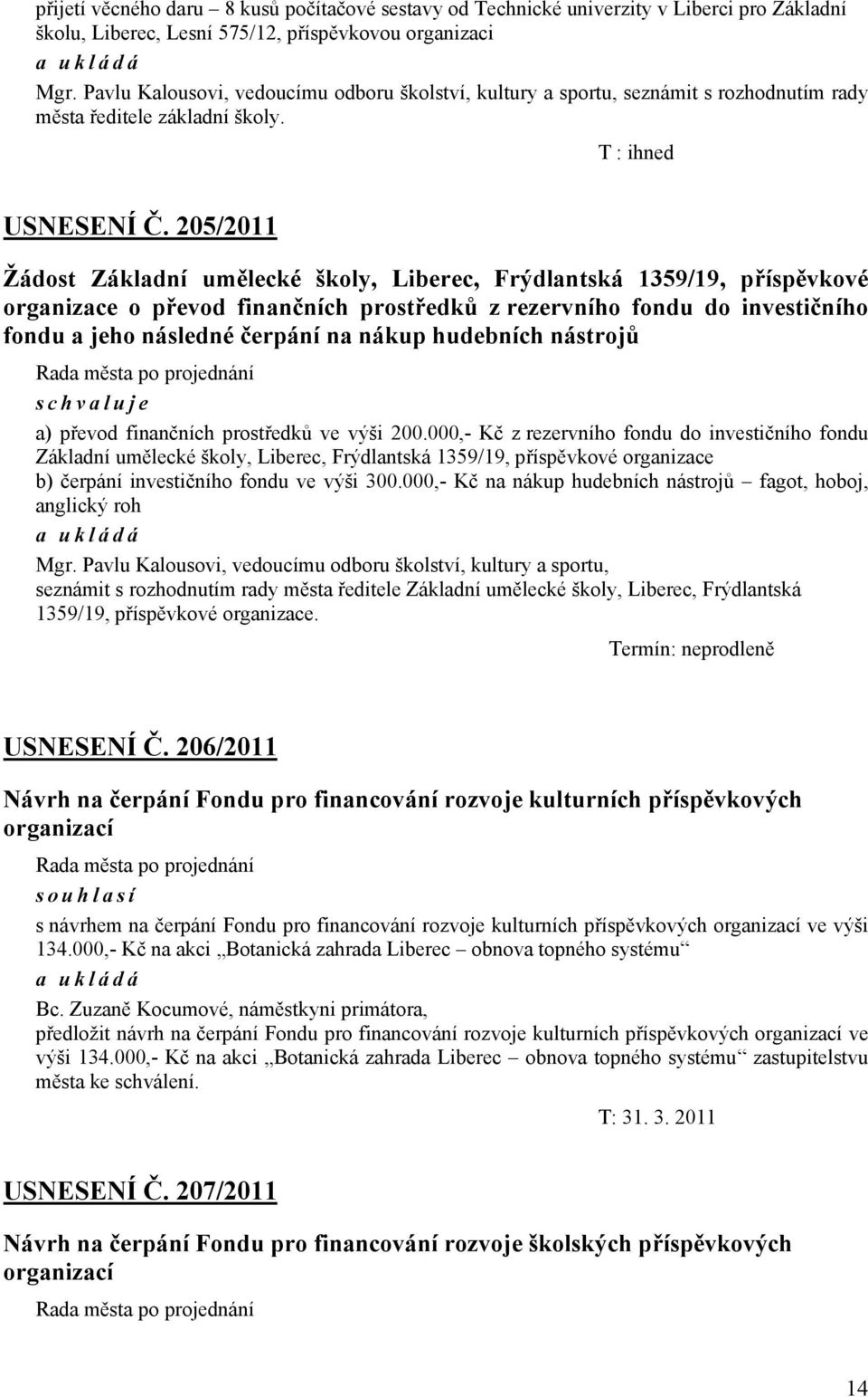 205/2011 Žádost Základní umělecké školy, Liberec, Frýdlantská 1359/19, příspěvkové organizace o převod finančních prostředků z rezervního fondu do investičního fondu a jeho následné čerpání na nákup