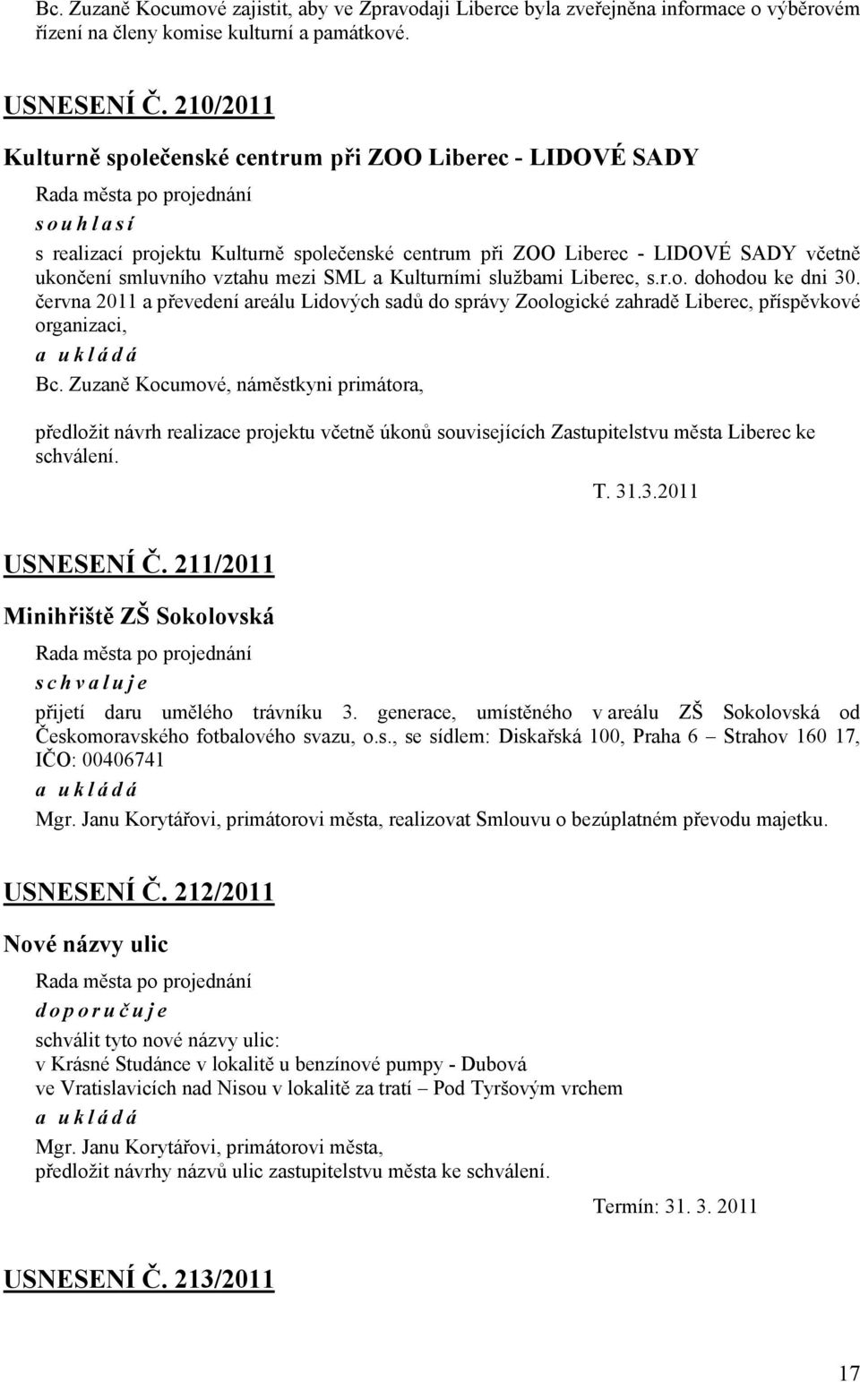 Kulturními službami Liberec, s.r.o. dohodou ke dni 30. června 2011 a převedení areálu Lidových sadů do správy Zoologické zahradě Liberec, příspěvkové organizaci, Bc.