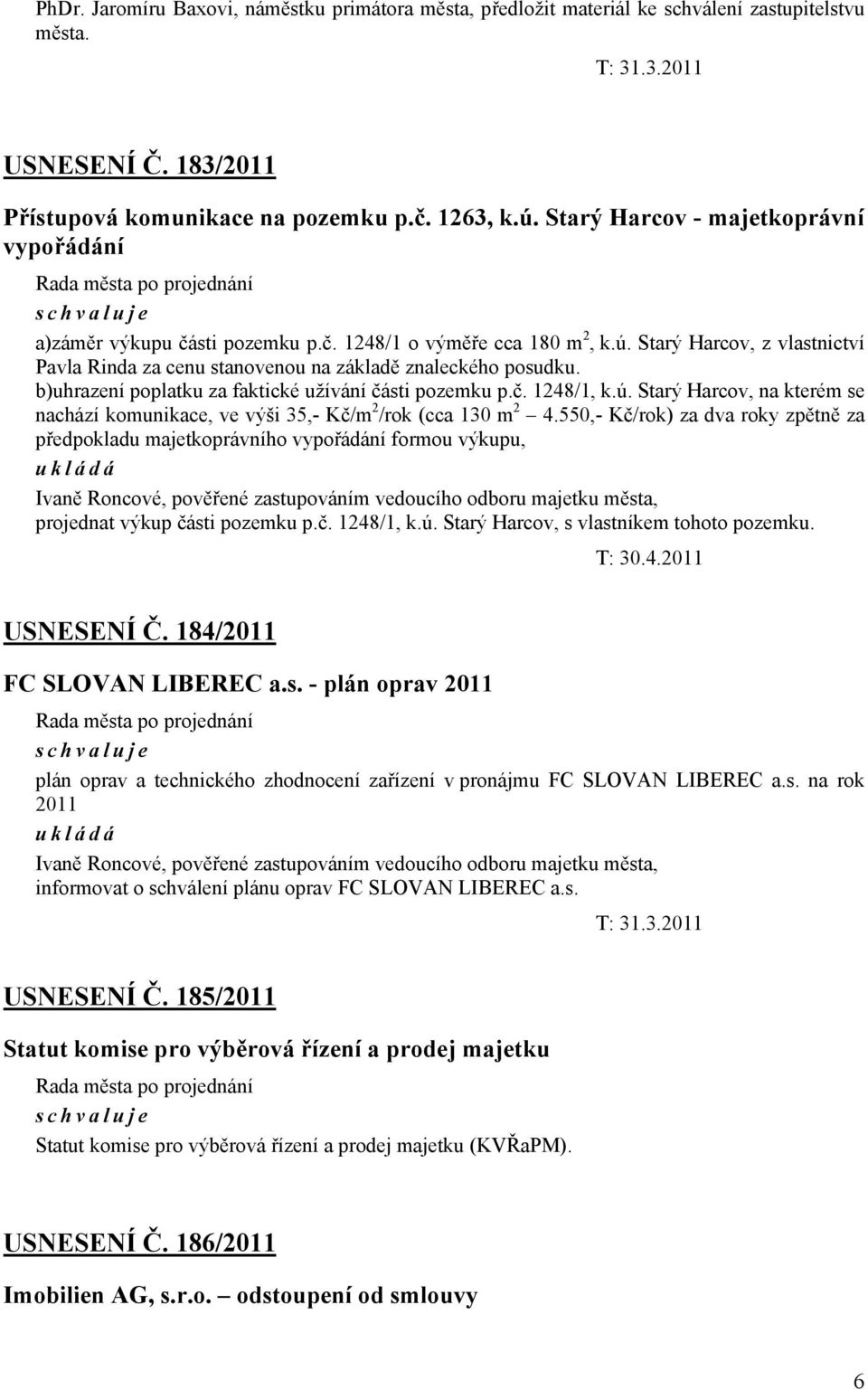 b)uhrazení poplatku za faktické užívání části pozemku p.č. 1248/1, k.ú. Starý Harcov, na kterém se nachází komunikace, ve výši 35,- Kč/m 2 /rok (cca 130 m 2 4.