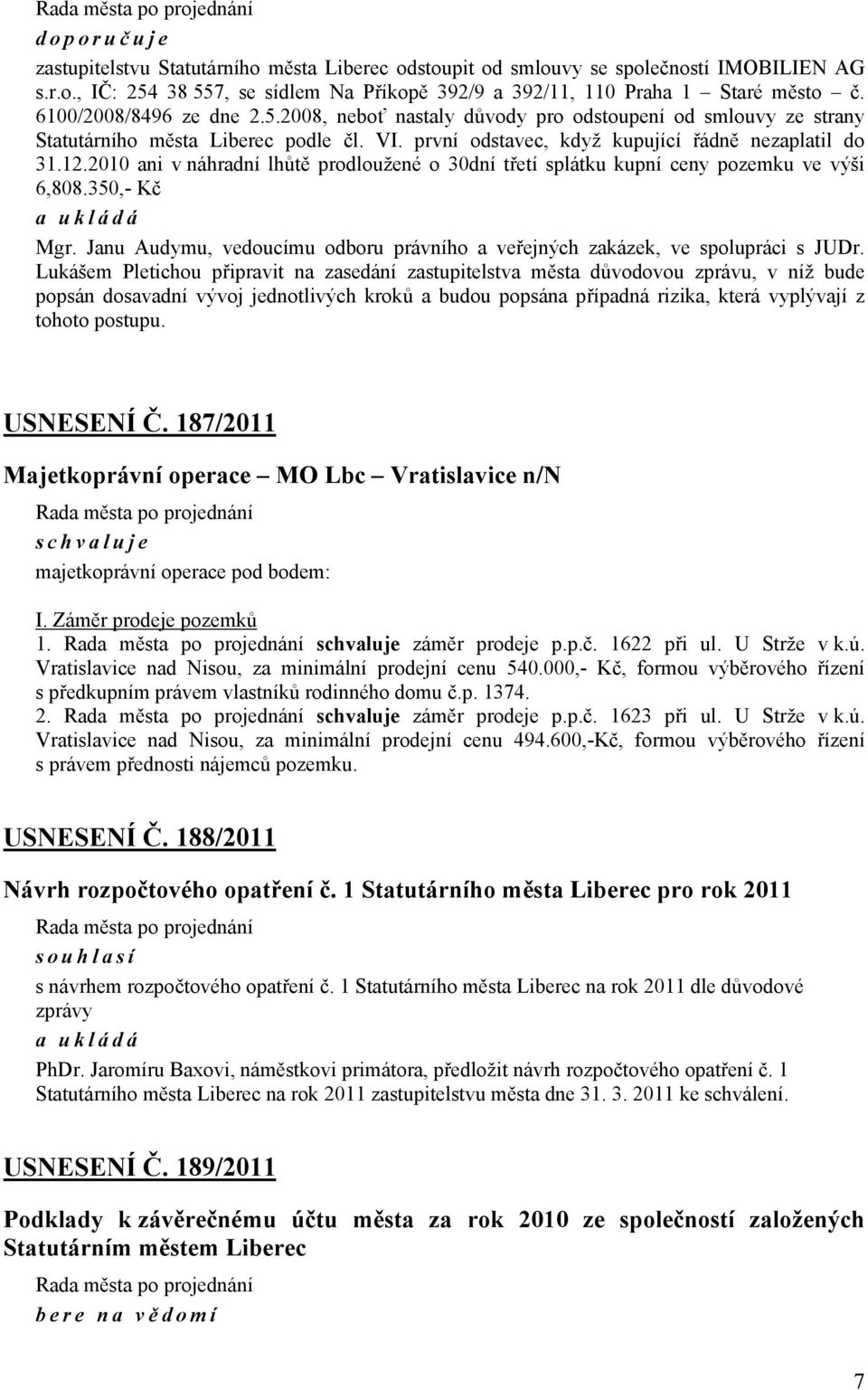 2010 ani v náhradní lhůtě prodloužené o 30dní třetí splátku kupní ceny pozemku ve výši 6,808.350,- Kč Mgr. Janu Audymu, vedoucímu odboru právního a veřejných zakázek, ve spolupráci s JUDr.