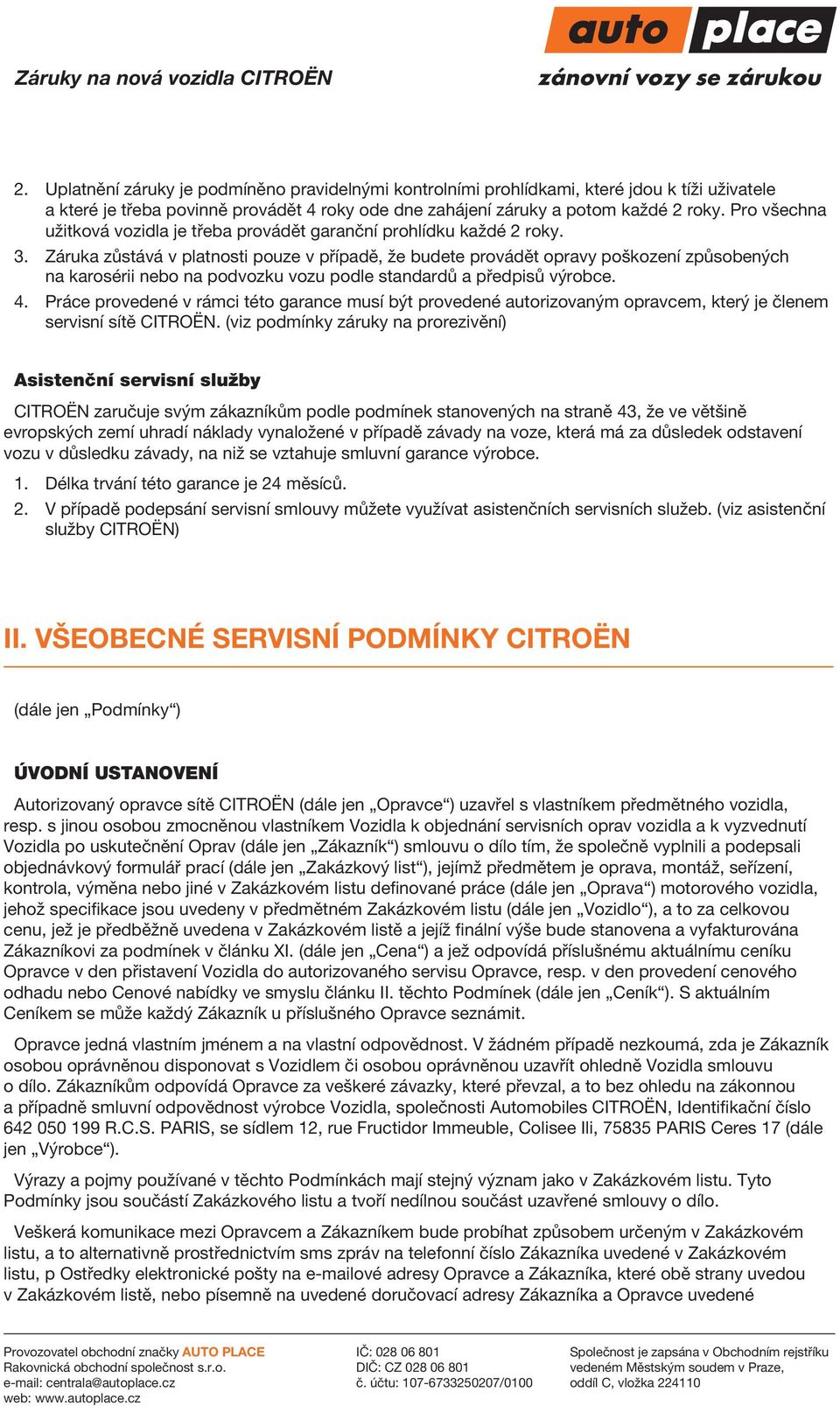 Záruka zůstává v platnosti pouze v případě, že budete provádět opravy poškození způsobených na karosérii nebo na podvozku vozu podle standardů a předpisů výrobce. 4.