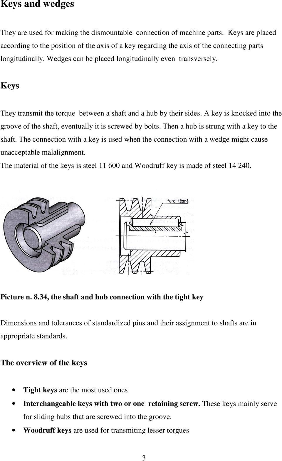 Keys They transmit the torque between a shaft and a hub by their sides. A key is knocked into the groove of the shaft, eventually it is screwed by bolts. Then a hub is strung with a key to the shaft.