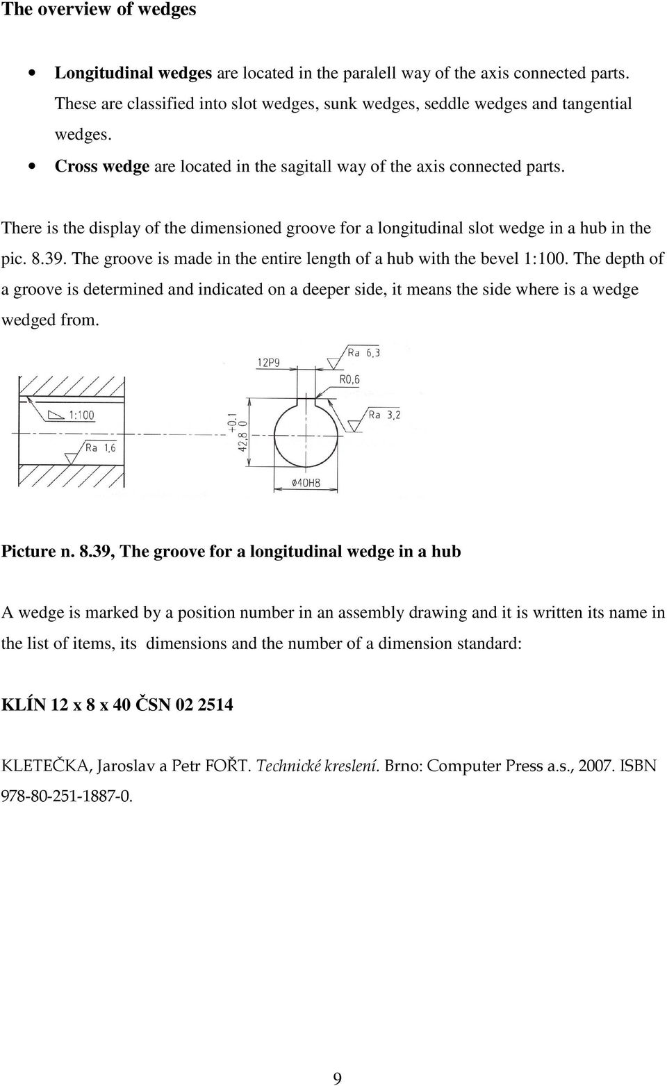 The groove is made in the entire length of a hub with the bevel 1:100. The depth of a groove is determined and indicated on a deeper side, it means the side where is a wedge wedged from. Picture n. 8.