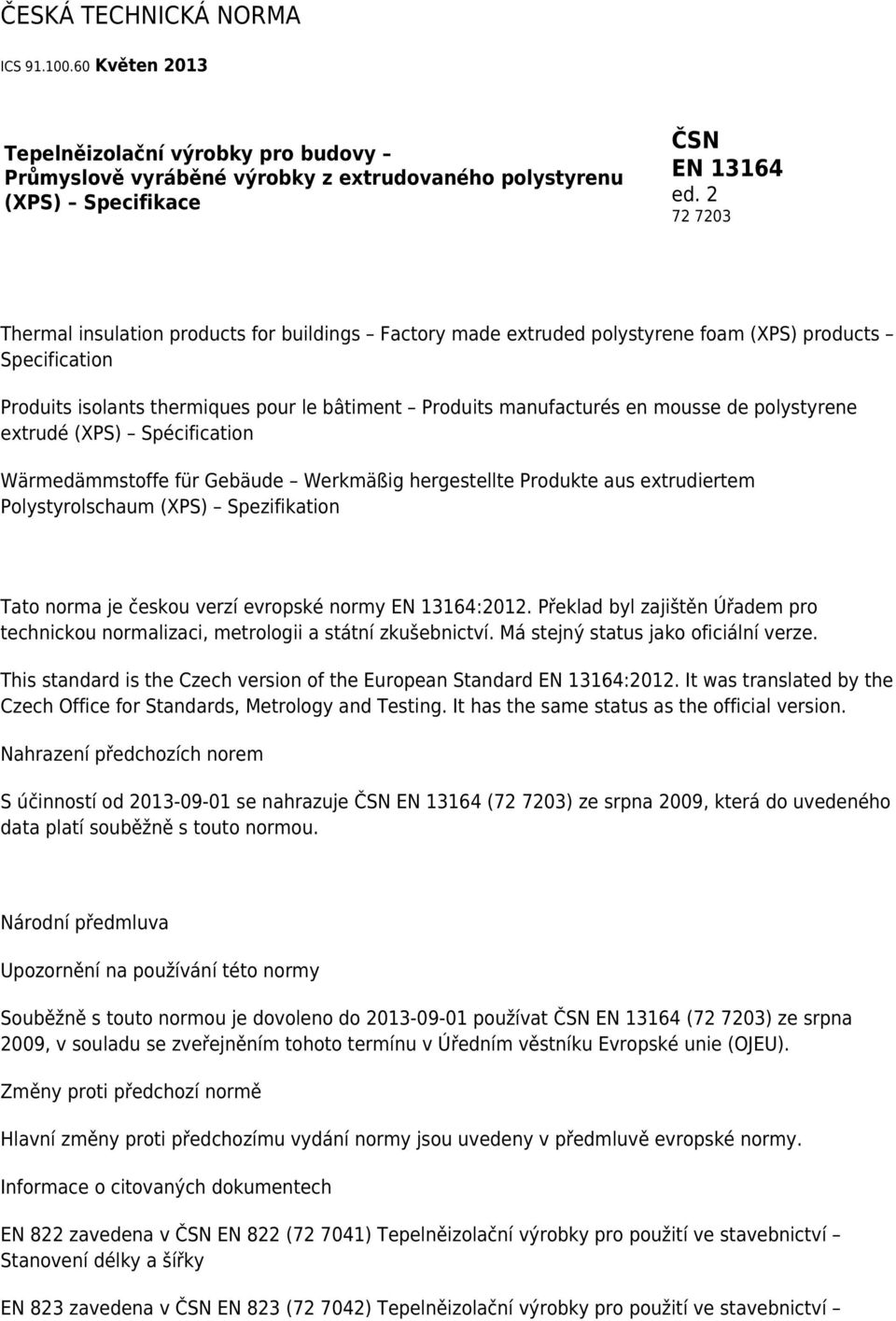 de polystyrene extrudé (XPS) Spécification Wärmedämmstoffe für Gebäude Werkmäßig hergestellte Produkte aus extrudiertem Polystyrolschaum (XPS) Spezifikation Tato norma je českou verzí evropské normy