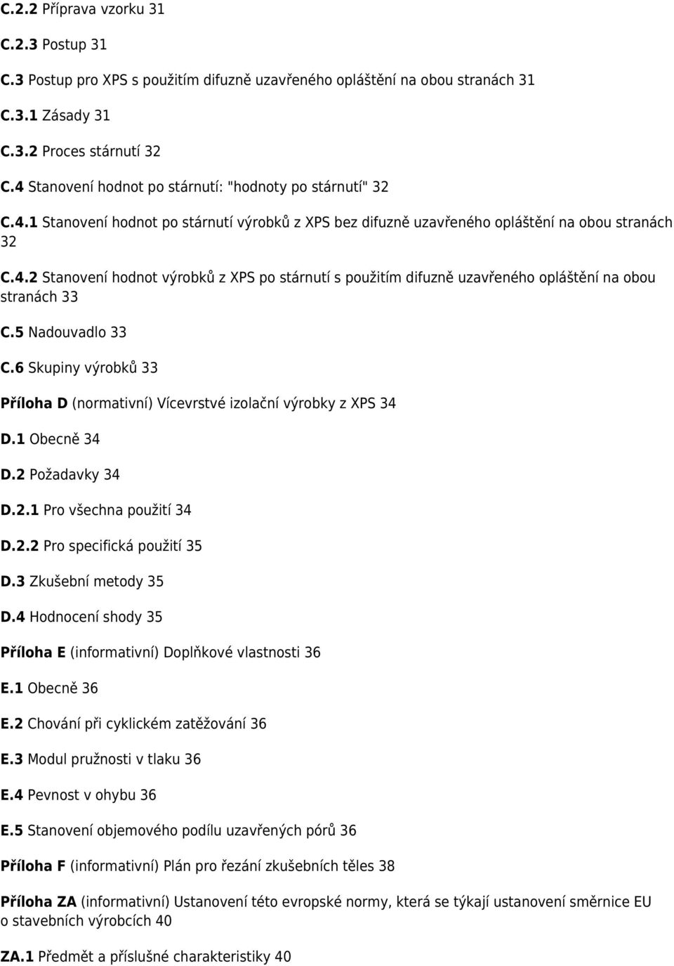 5 Nadouvadlo 33 C.6 Skupiny výrobků 33 Příloha D (normativní) Vícevrstvé izolační výrobky z XPS 34 D.1 Obecně 34 D.2 Požadavky 34 D.2.1 Pro všechna použití 34 D.2.2 Pro specifická použití 35 D.