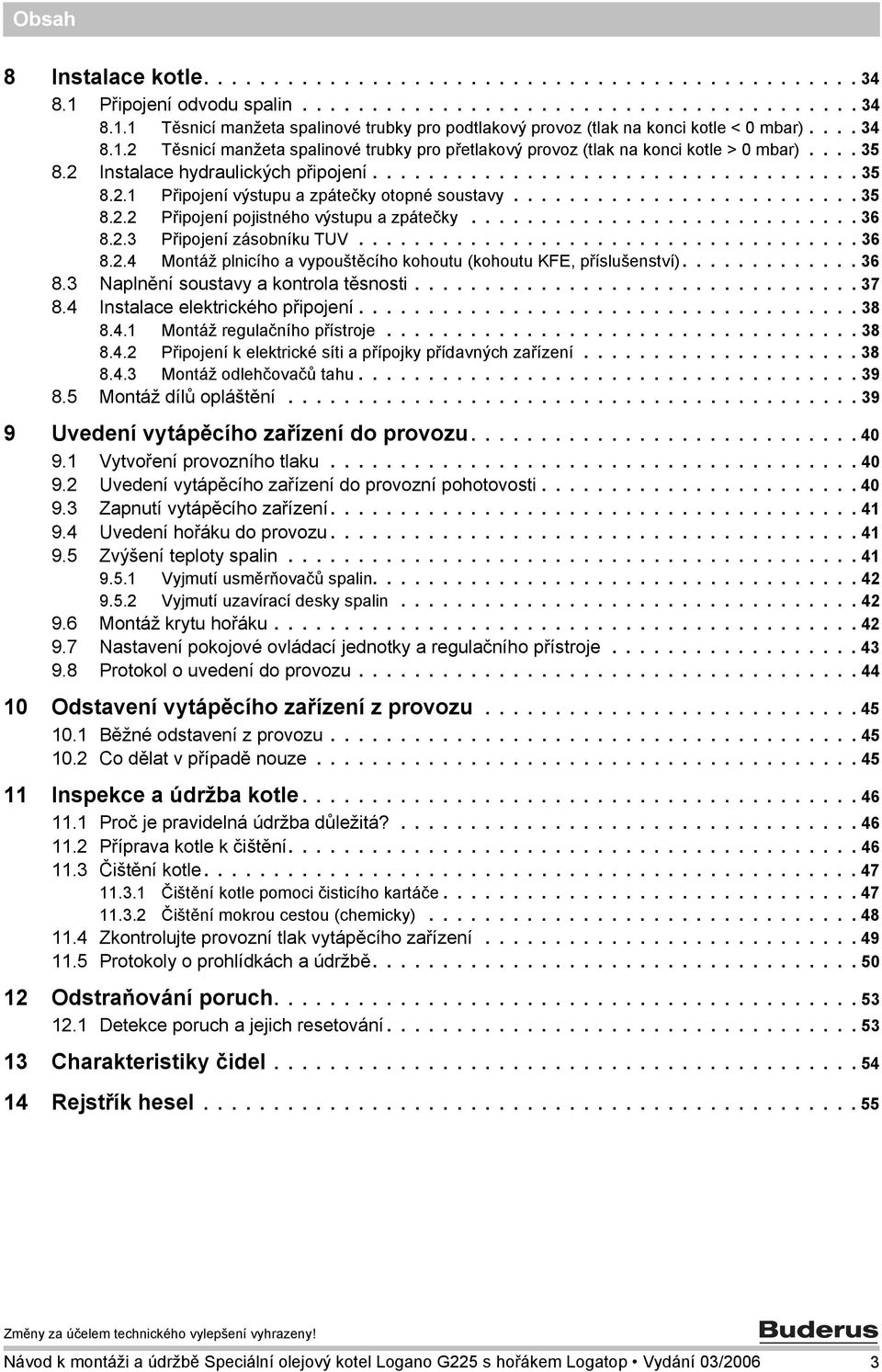 ........................ 35 8.2.2 Připojení pojistného výstupu a zpátečky............................ 36 8.2.3 Připojení zásobníku TUV.................................... 36 8.2.4 Montáž plnicího a vypouštěcího kohoutu (kohoutu KFE, příslušenství).