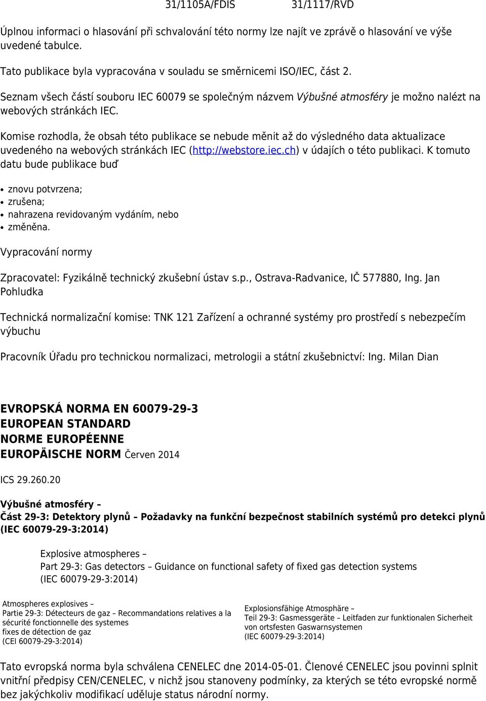 Komise rozhodla, že obsah této publikace se nebude měnit až do výsledného data aktualizace uvedeného na webových stránkách IEC (http://webstore.iec.ch) v údajích o této publikaci.