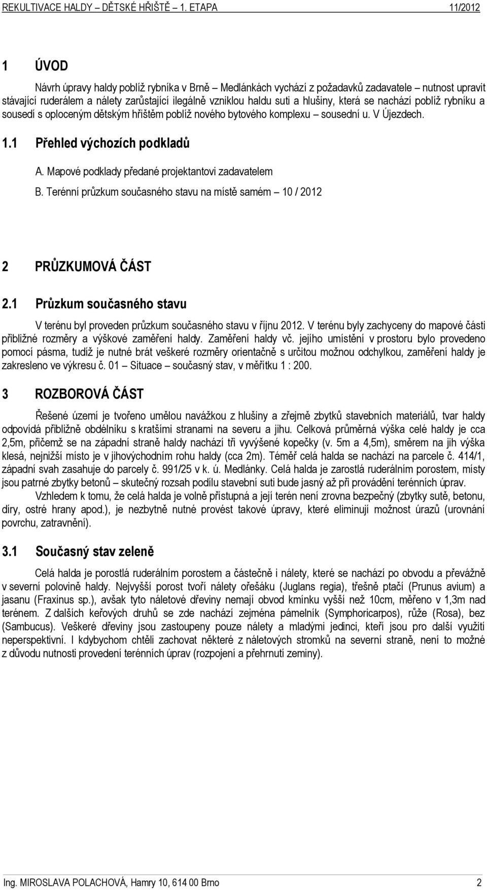 Mapové podklady předané projektantovi zadavatelem B. Terénní průzkum současného stavu na místě samém 10 / 2012 2 PRŮZKUMOVÁ ČÁST 2.