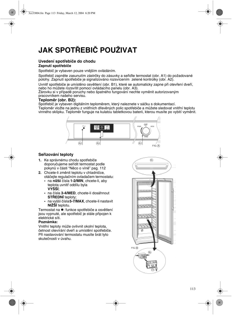 Uvnitø spotøebièe je umístìno osvìtlení (obr. B1), které se automaticky zapne pøi otevøení dveøí, nebo ho mùžete rozsvítit pomocí ovládacího panelu (obr. A3).