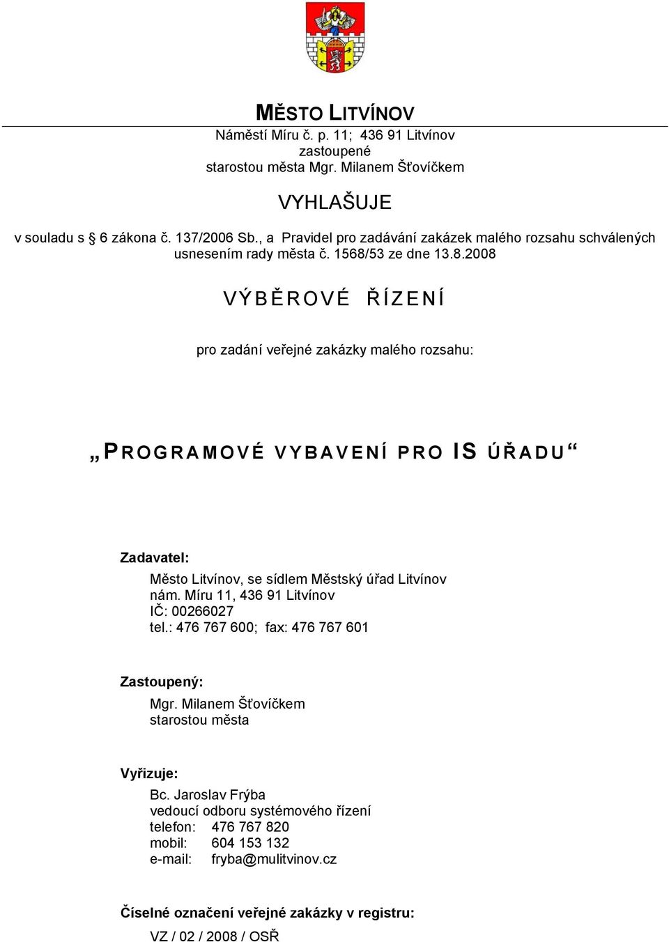 53 ze dne 13.8.2008 VÝBĚ ROVÉ Ř ÍZENÍ pro zadání veřejné zakázky malého rozsahu: PROGRAMOVÉ VYBAVENÍ PRO IS ÚŘ ADU Zadavatel: Město Litvínov, se sídlem Městský úřad Litvínov nám.