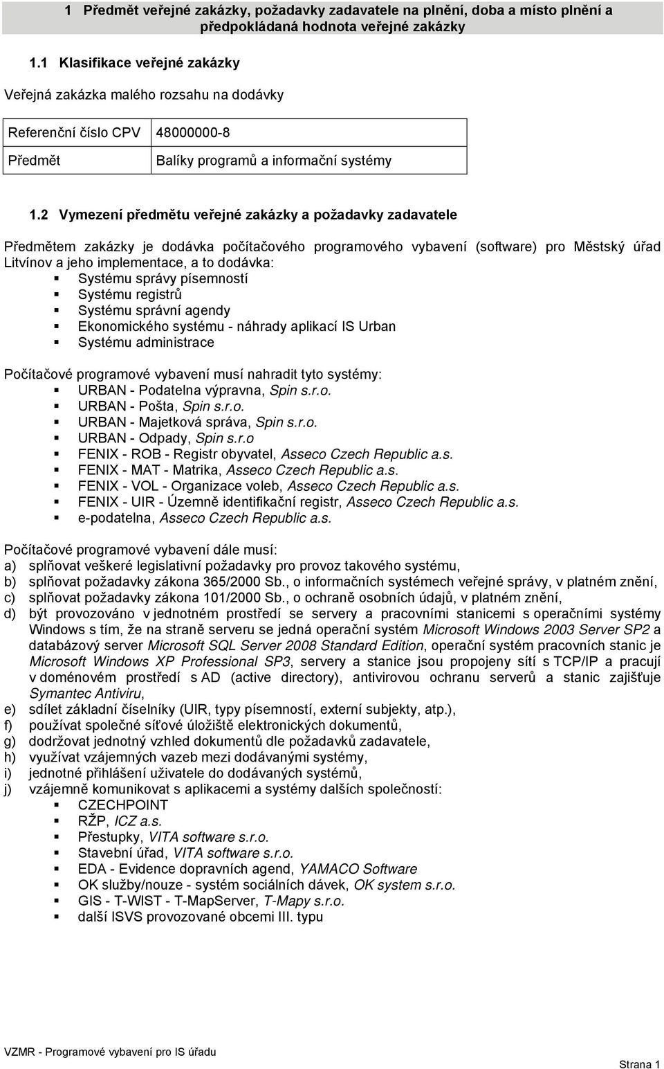 2 Vymezení předmětu veřejné zakázky a požadavky zadavatele Předmětem zakázky je dodávka počítačového programového vybavení (software) pro Městský úřad Litvínov a jeho implementace, a to dodávka: