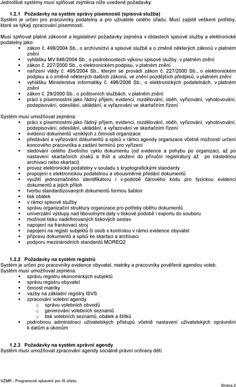 499/2004 Sb., o archívnictví a spisové službě a o změně některých zákonů v platném znění vyhlášku MV 646/2004 Sb., o podrobnostech výkonu spisové služby, v platném znění zákon č. 227/2000 Sb.