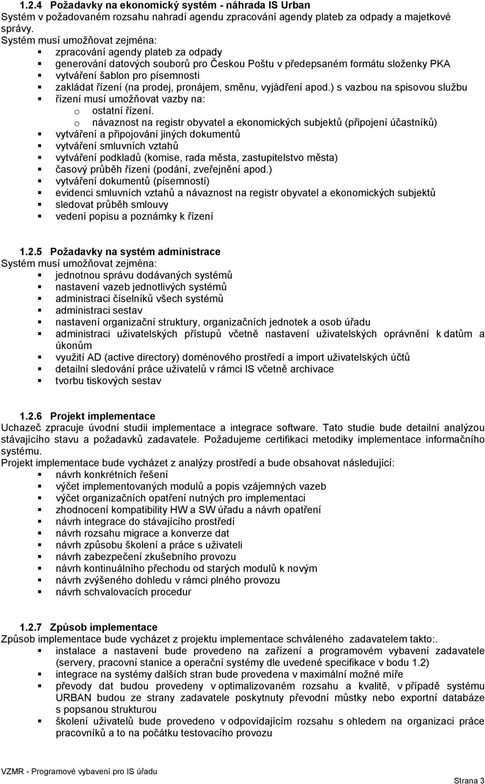 prodej, pronájem, směnu, vyjádření apod.) s vazbou na spisovou službu řízení musí umožňovat vazby na: o ostatní řízení.