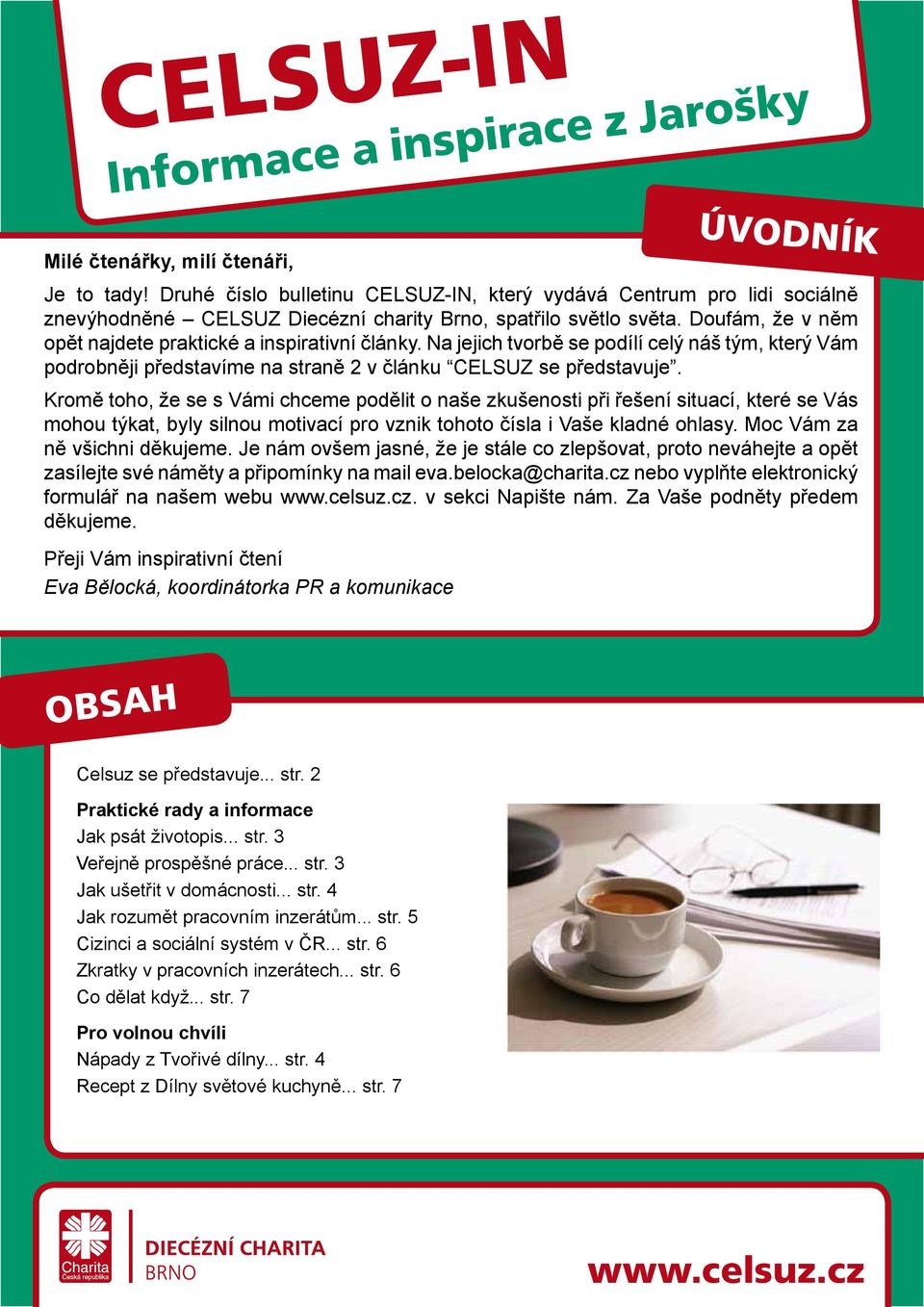 Na jejich tvorbě se podílí celý náš tým, který Vám podrobněji představíme na straně 2 v článku CELSUZ se představuje.