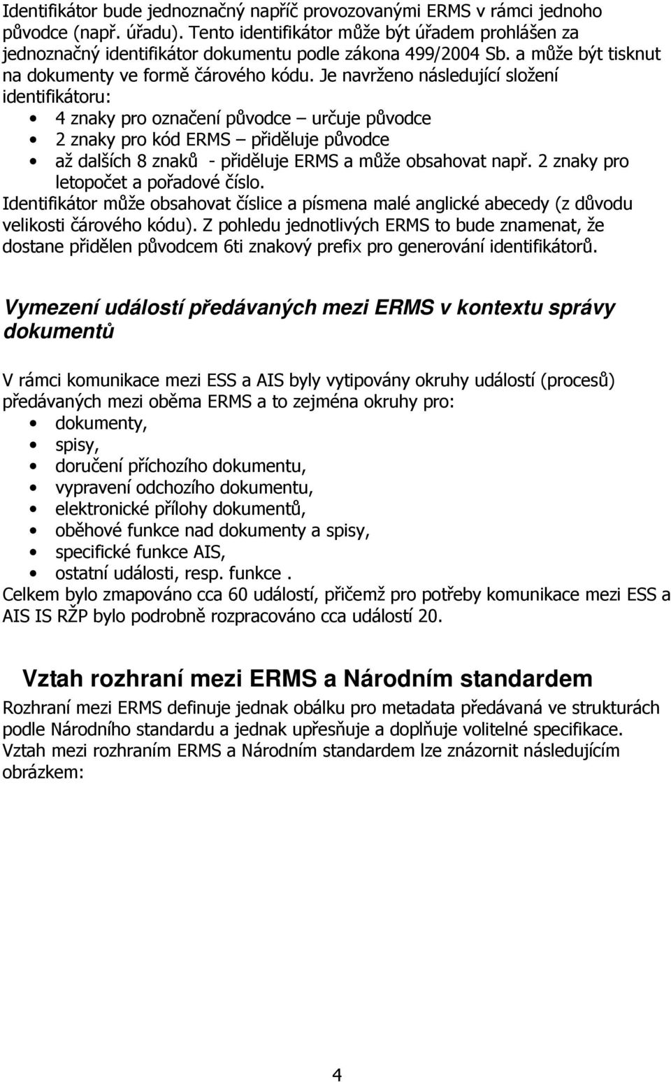 Je navrženo následující složení identifikátoru: 4 znaky pro označení původce určuje původce 2 znaky pro kód ERMS přiděluje původce až dalších 8 znaků - přiděluje ERMS a může obsahovat např.