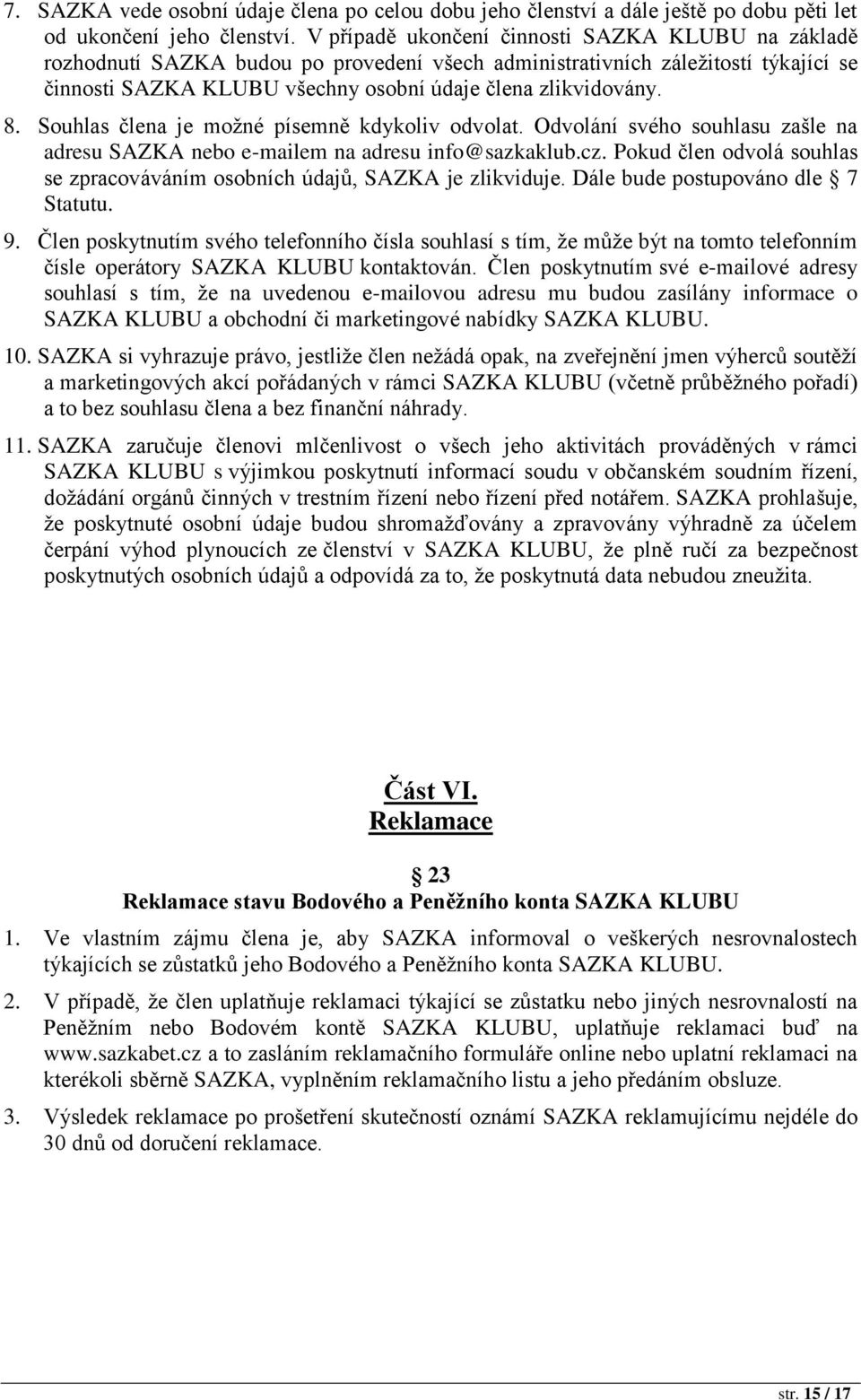 Souhlas člena je možné písemně kdykoliv odvolat. Odvolání svého souhlasu zašle na adresu SAZKA nebo e-mailem na adresu info@sazkaklub.cz.