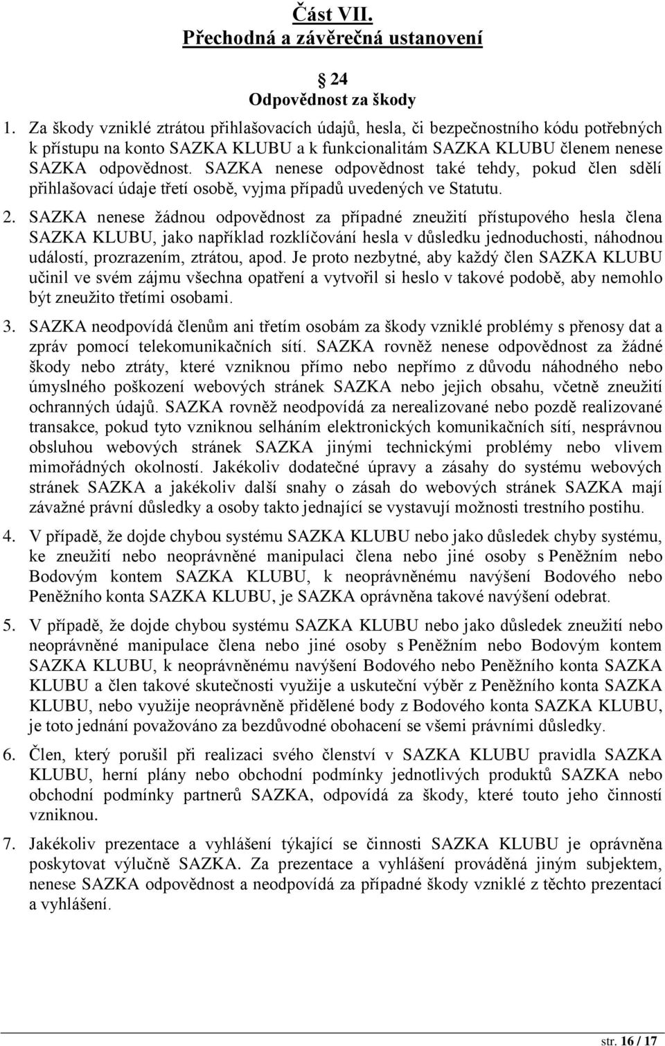 SAZKA nenese odpovědnost také tehdy, pokud člen sdělí přihlašovací údaje třetí osobě, vyjma případů uvedených ve Statutu. 2.