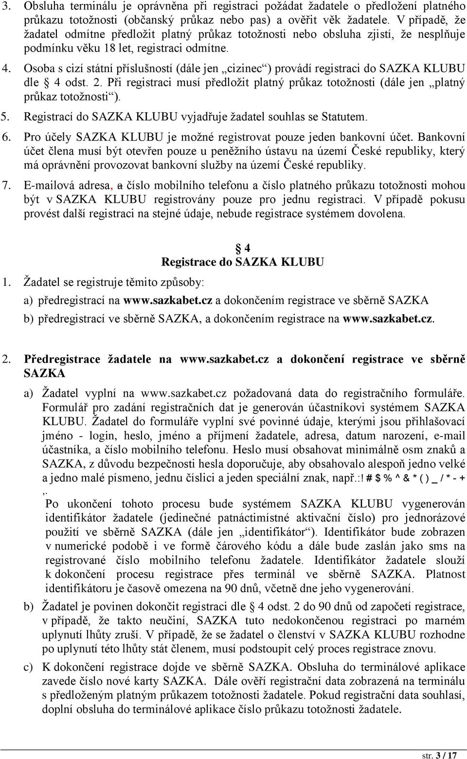 Osoba s cizí státní příslušností (dále jen cizinec ) provádí registraci do SAZKA KLUBU dle 4 odst. 2. Při registraci musí předložit platný průkaz totožnosti (dále jen platný průkaz totožnosti ). 5.