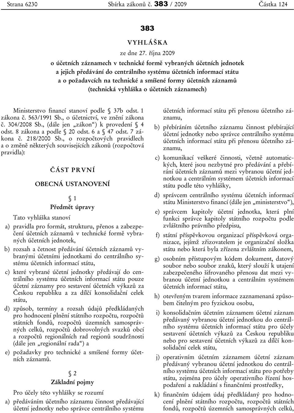 záznamů (technická vyhláška o účetních záznamech) Ministerstvo financí stanoví podle 37b odst. 1 zákona č. 563/1991 Sb., o účetnictví, ve znění zákona č. 304/2008 Sb.