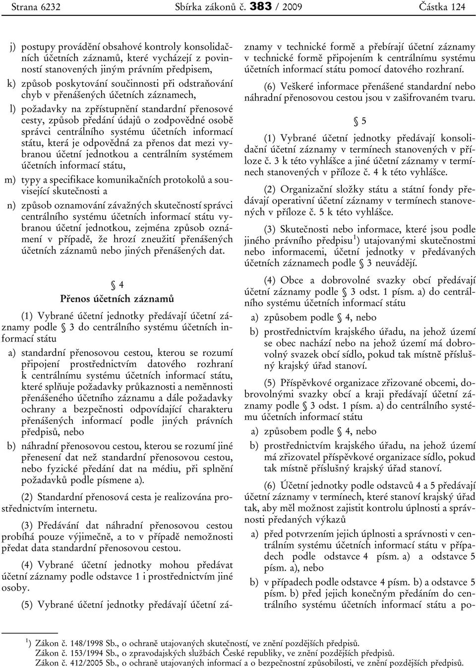 odstraňování chyb v přenášených účetních záznamech, l) požadavky na zpřístupnění standardní přenosové cesty, způsob předání údajů o zodpovědné osobě správci centrálního systému účetních informací