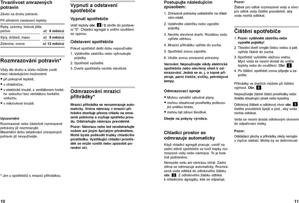 mezi následujícími možnostmi: při pokojové teplotě, v chladničce, v elektrické troubě, s ventilátorem horkého vzduchu/ bez ventilátoru horkého vzduchu, v mikrovlnné troubě.