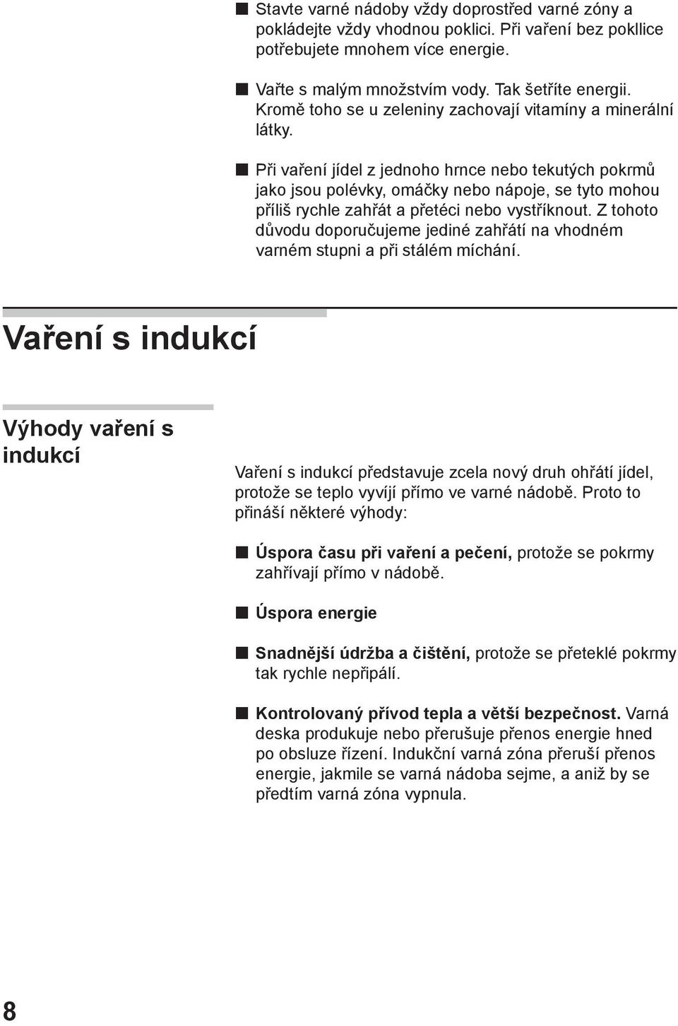 Při vaření jídel z jednoho hrnce nebo tekutých pokrmů jako jsou polévky, omáčky nebo nápoje, se tyto mohou příliš rychle zahřát a přetéci nebo vystříknout.